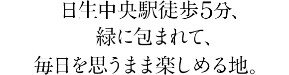 日生中央駅徒歩５分、緑に包まれて、毎日を思うまま楽しめる地。 