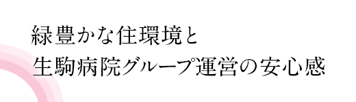 緑豊かな住環境と生駒病院グループ運営の安心感