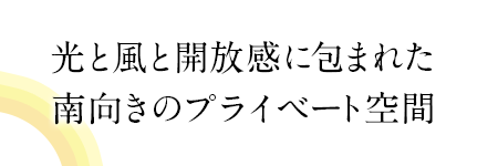 光と風と開放感に包まれた南向きのプライベート空間